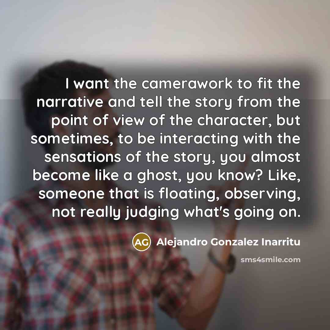 “I want the camerawork to fit the narrative and tell…” quote by Alejandro Gonzalez Inarritu