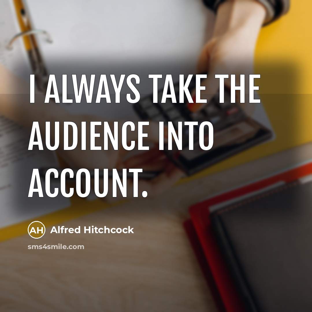 “I always take the audience into account.” quote by Alfred Hitchcock
