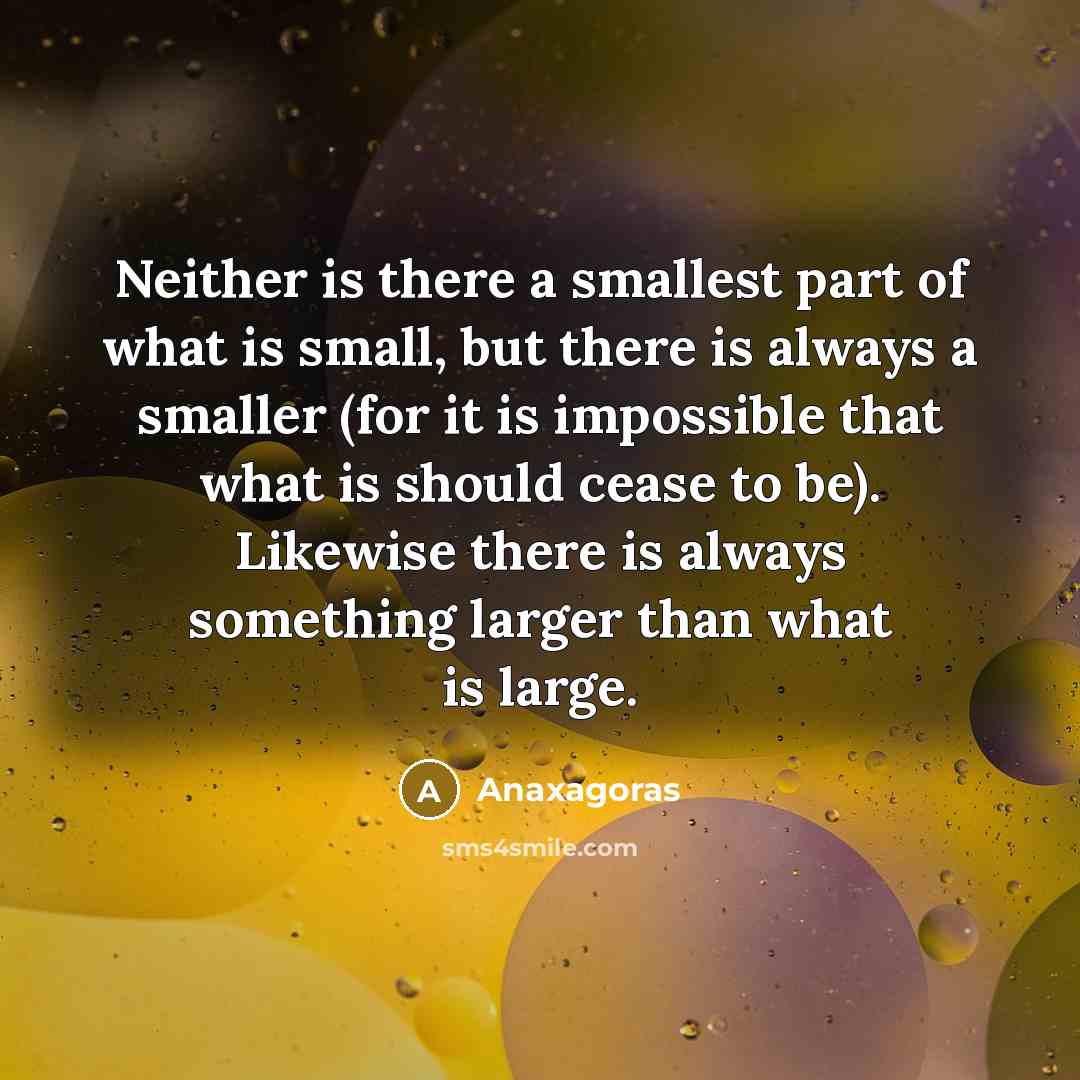 “Neither is there a smallest part of what is small,…” quote by Anaxagoras