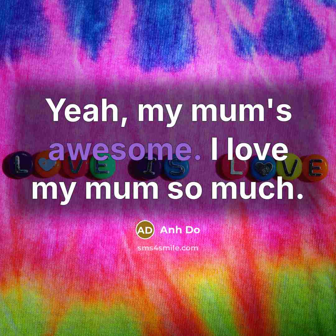 “Yeah, my mum's awesome. I love my mum so much.…” quote by Anh Do