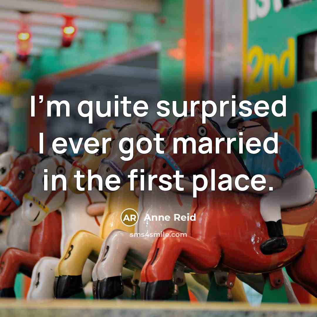 “I'm quite surprised I ever got married in the first…” quote by Anne Reid