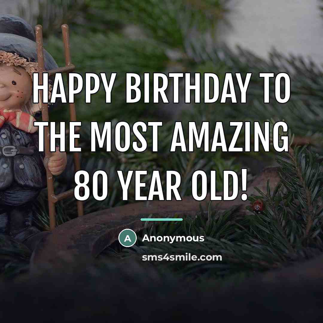 “Happy Birthday to the most amazing 80 year old!…” quote by Anonymous