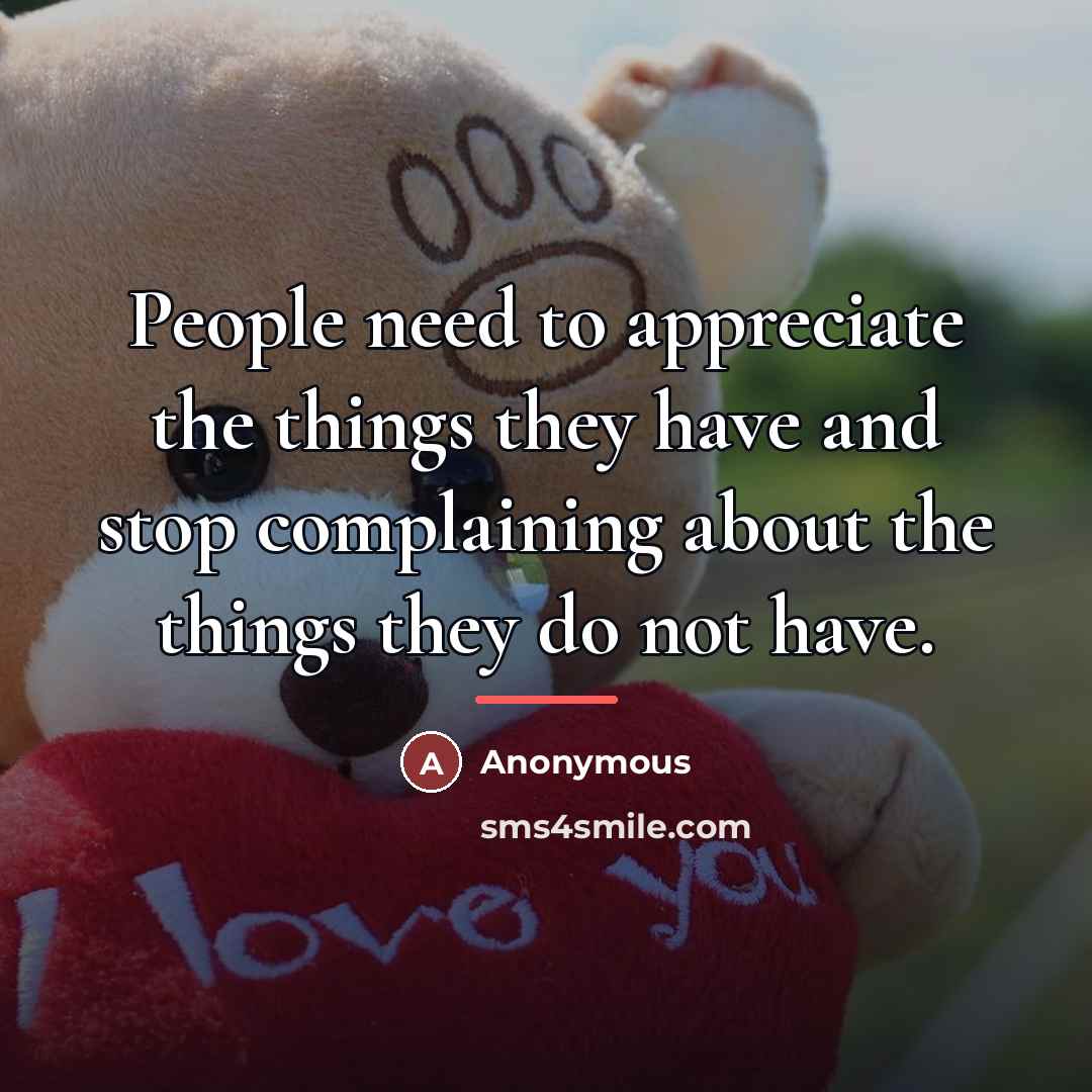 “People need to appreciate the things they have and stop…” quote by Anonymous