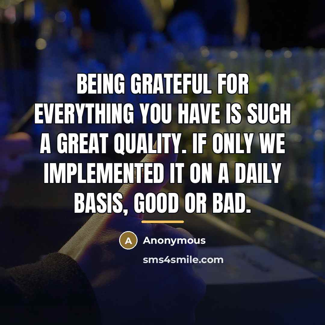 “Being grateful for everything you have is such a great…” quote by Anonymous