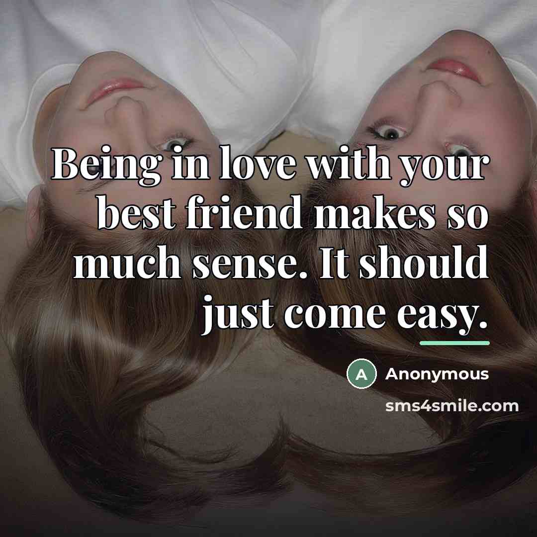 “Being in love with your best friend makes so much…” quote by Anonymous