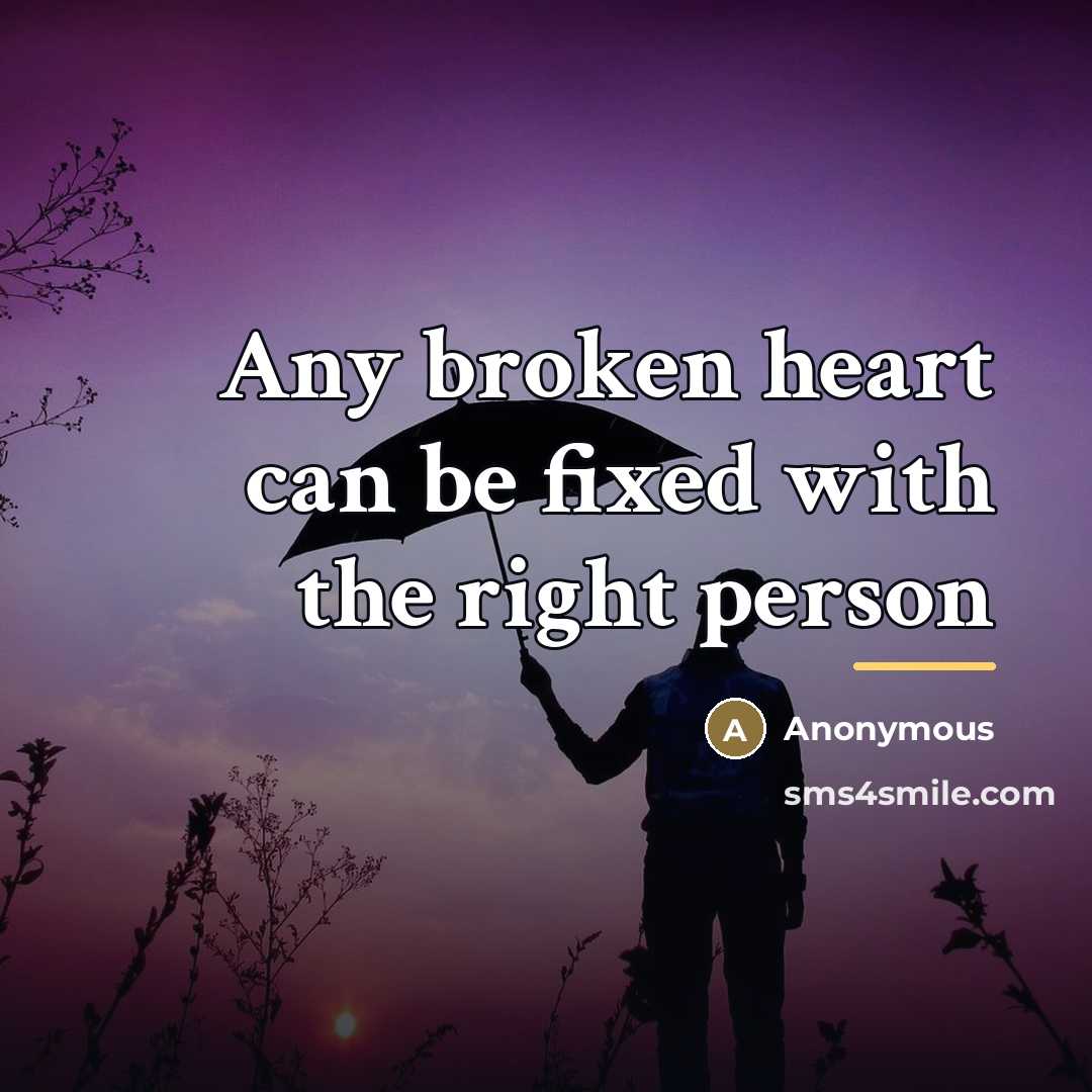 “Any broken heart can be fixed with the right person…” quote by Anonymous