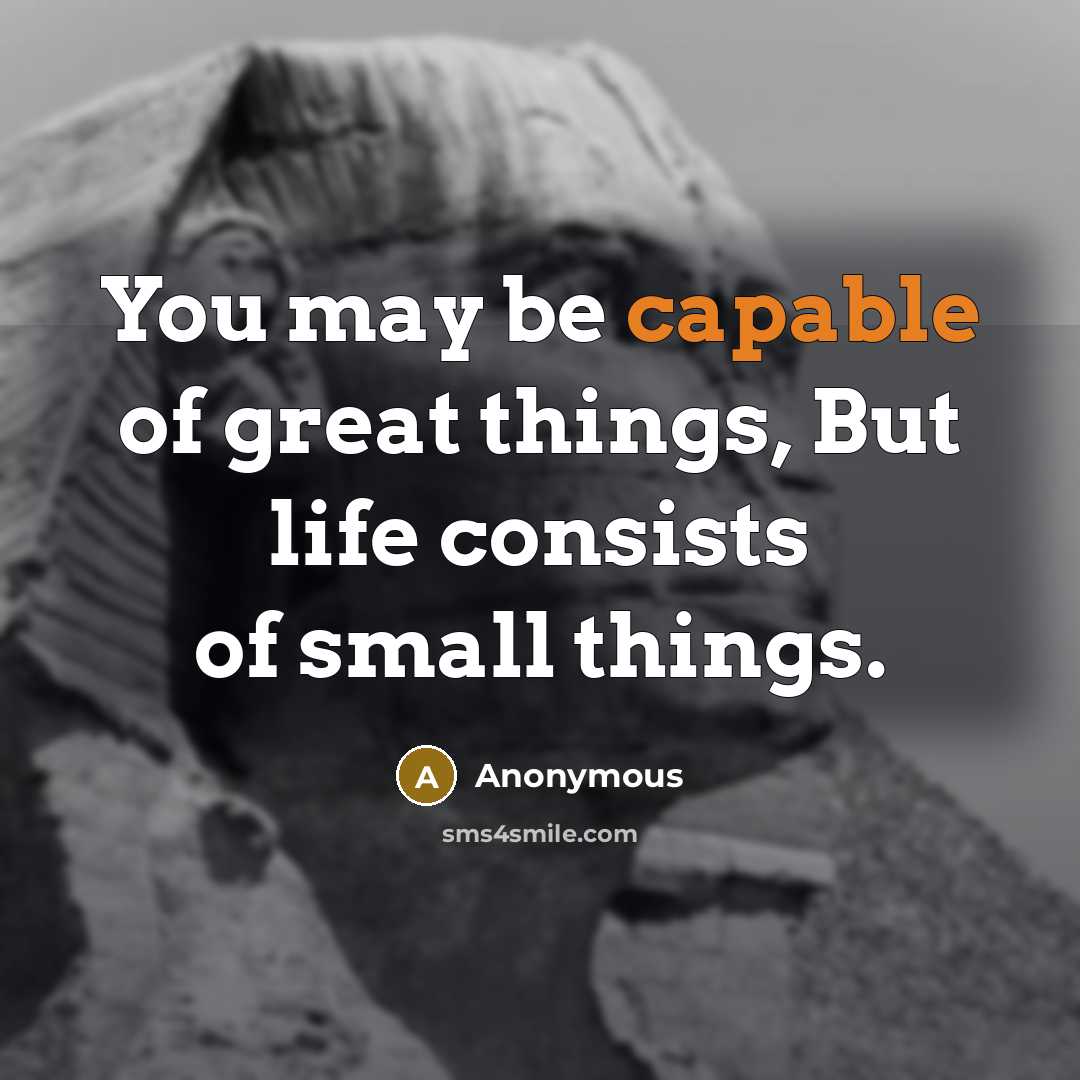 “You may be capable of great things, But life consists…” quote by Anonymous