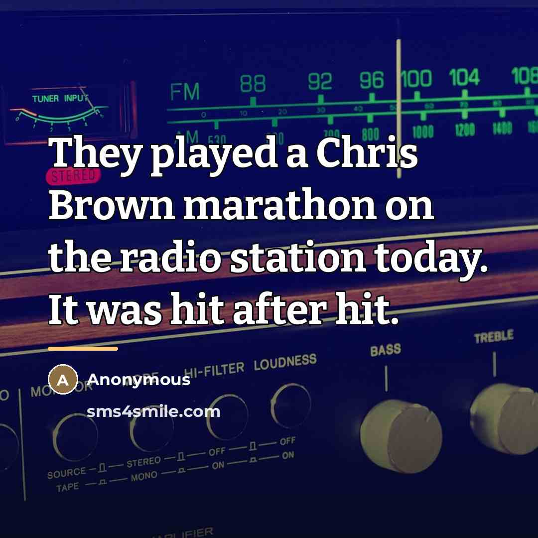 “They played a Chris Brown marathon on the radio station…” quote by Anonymous