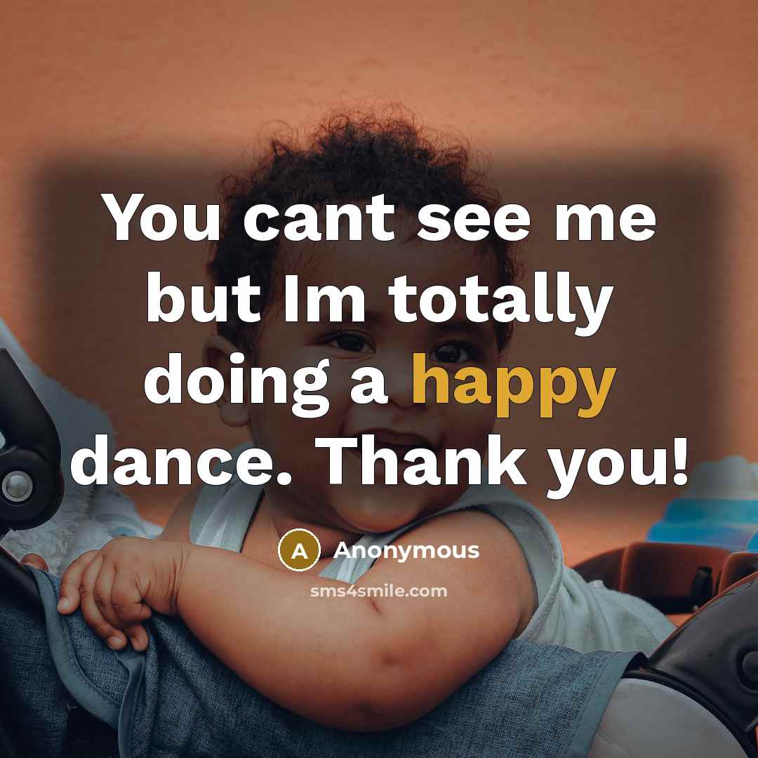 “You cant see me but Im totally doing a happy…” quote by Anonymous