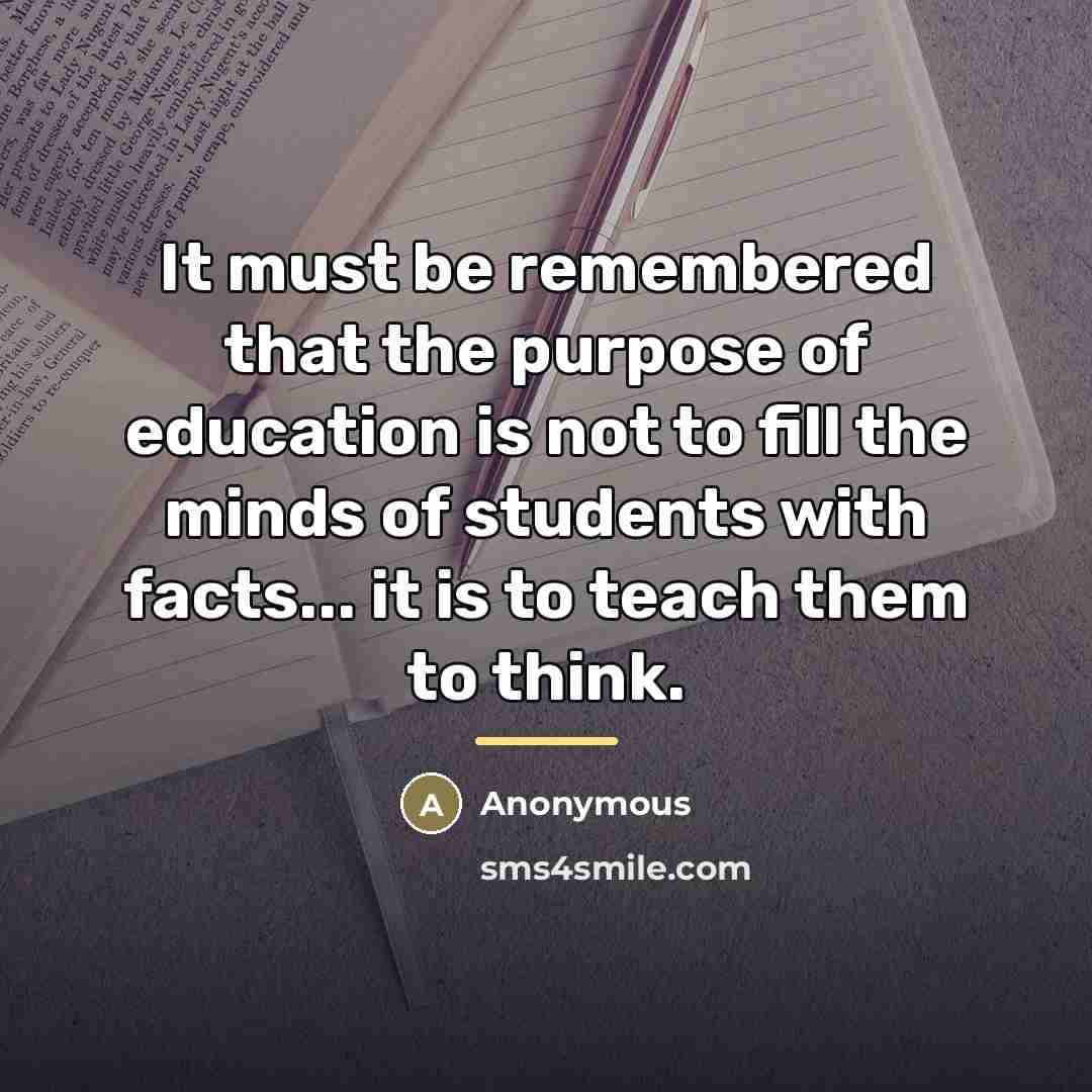 “It must be remembered that the purpose of education is…” quote by Anonymous
