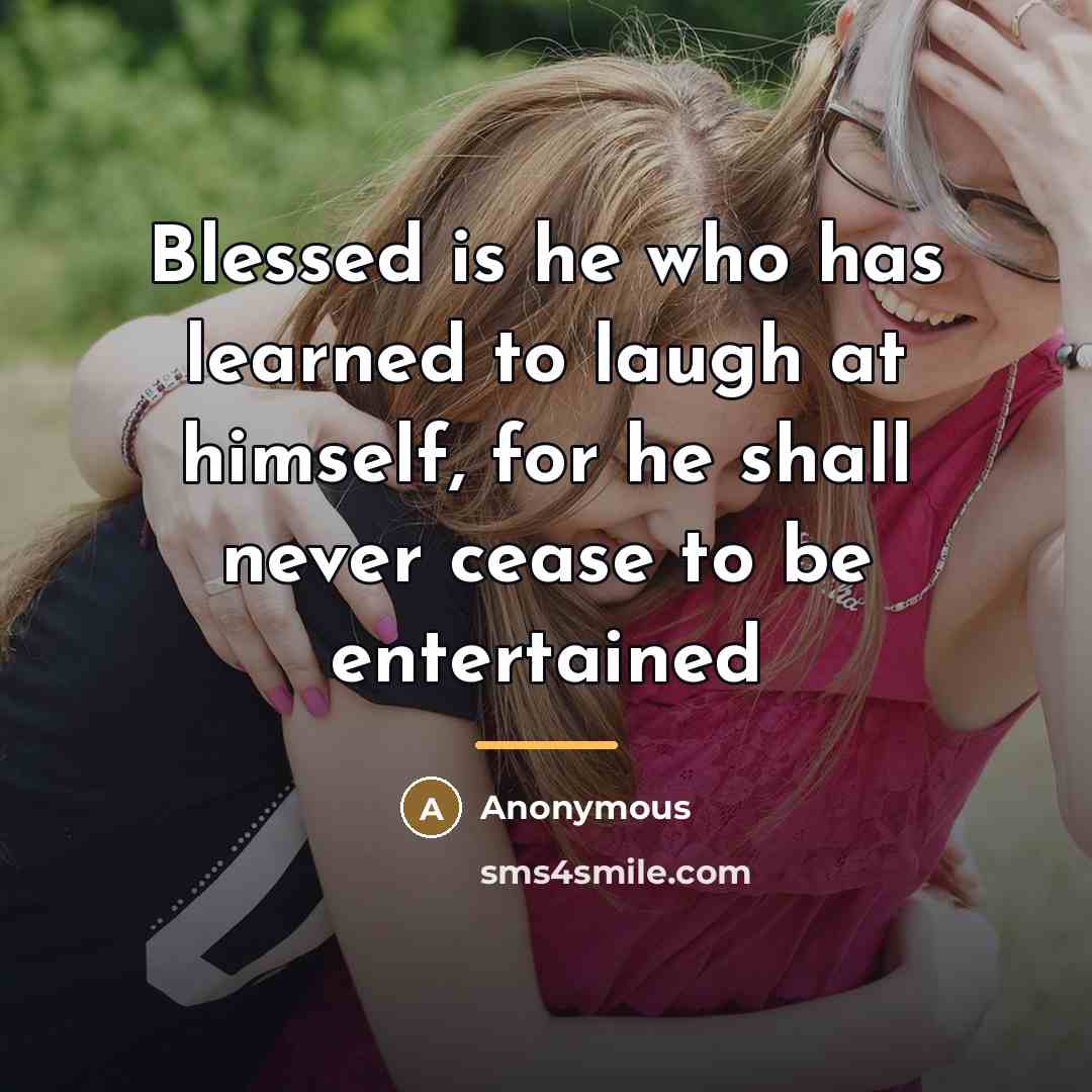 “Blessed is he who has learned to laugh at himself,…” quote by Anonymous