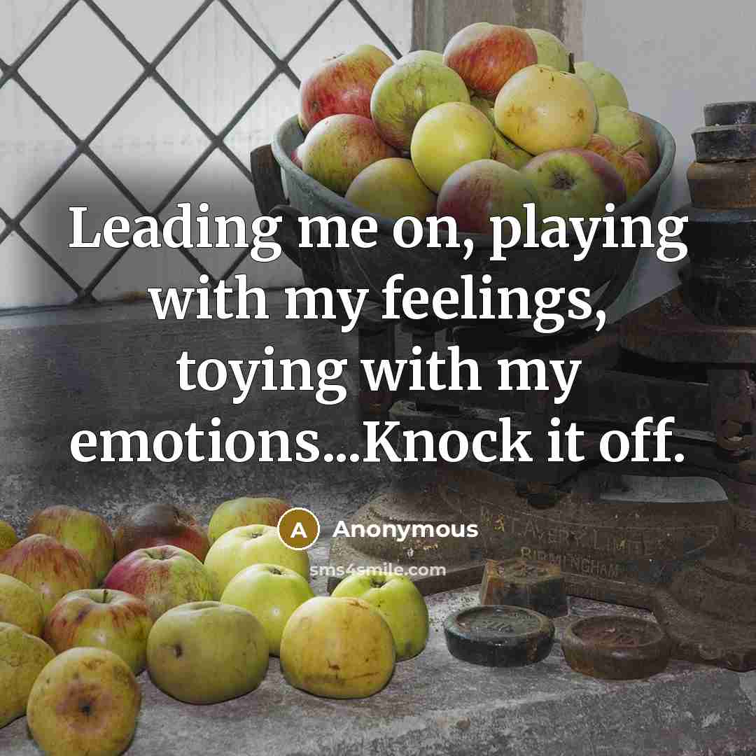 “Leading me on, playing with my feelings, toying with my…” quote by Anonymous