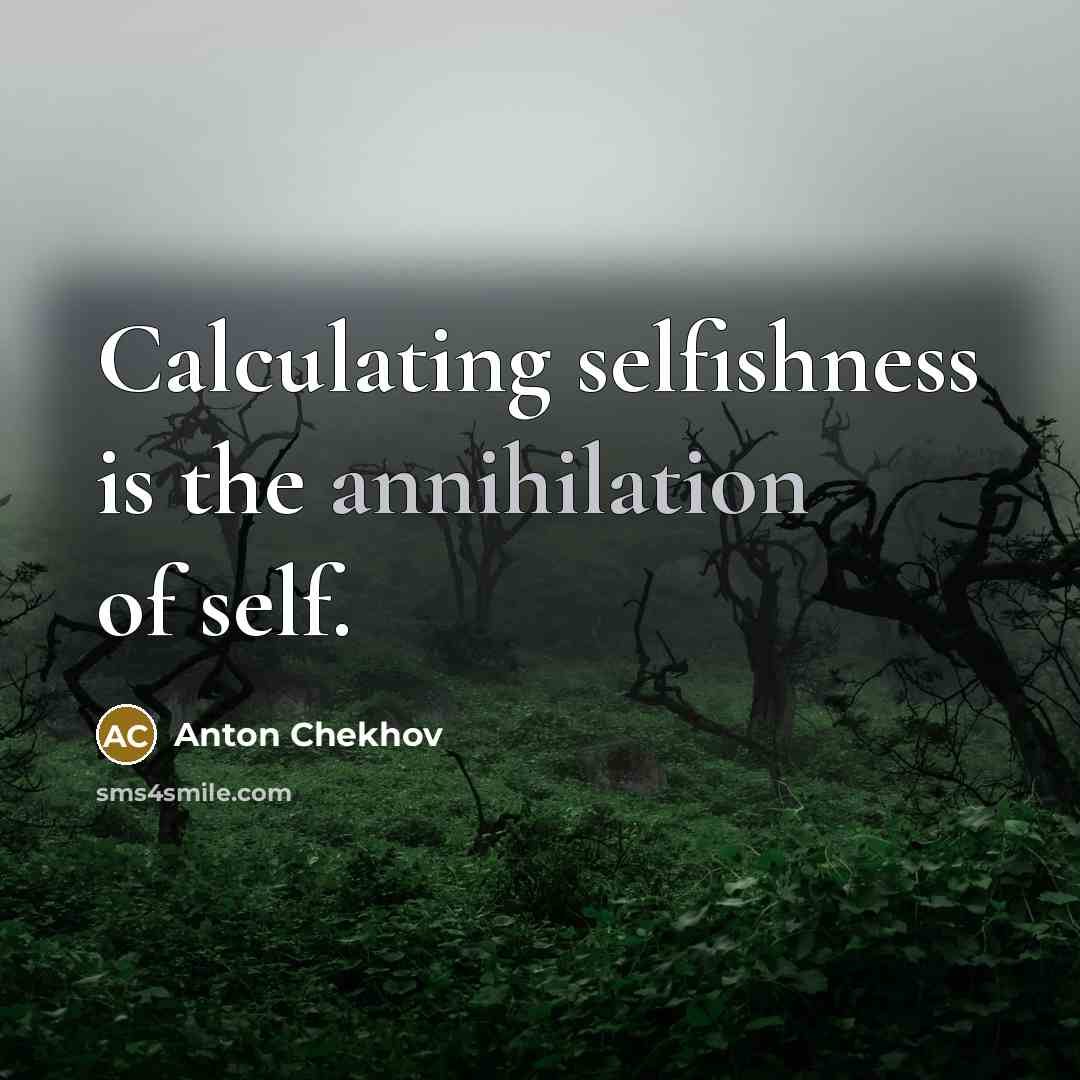 “Calculating selfishness is the annihilation of self.…” quote by Anton Chekhov