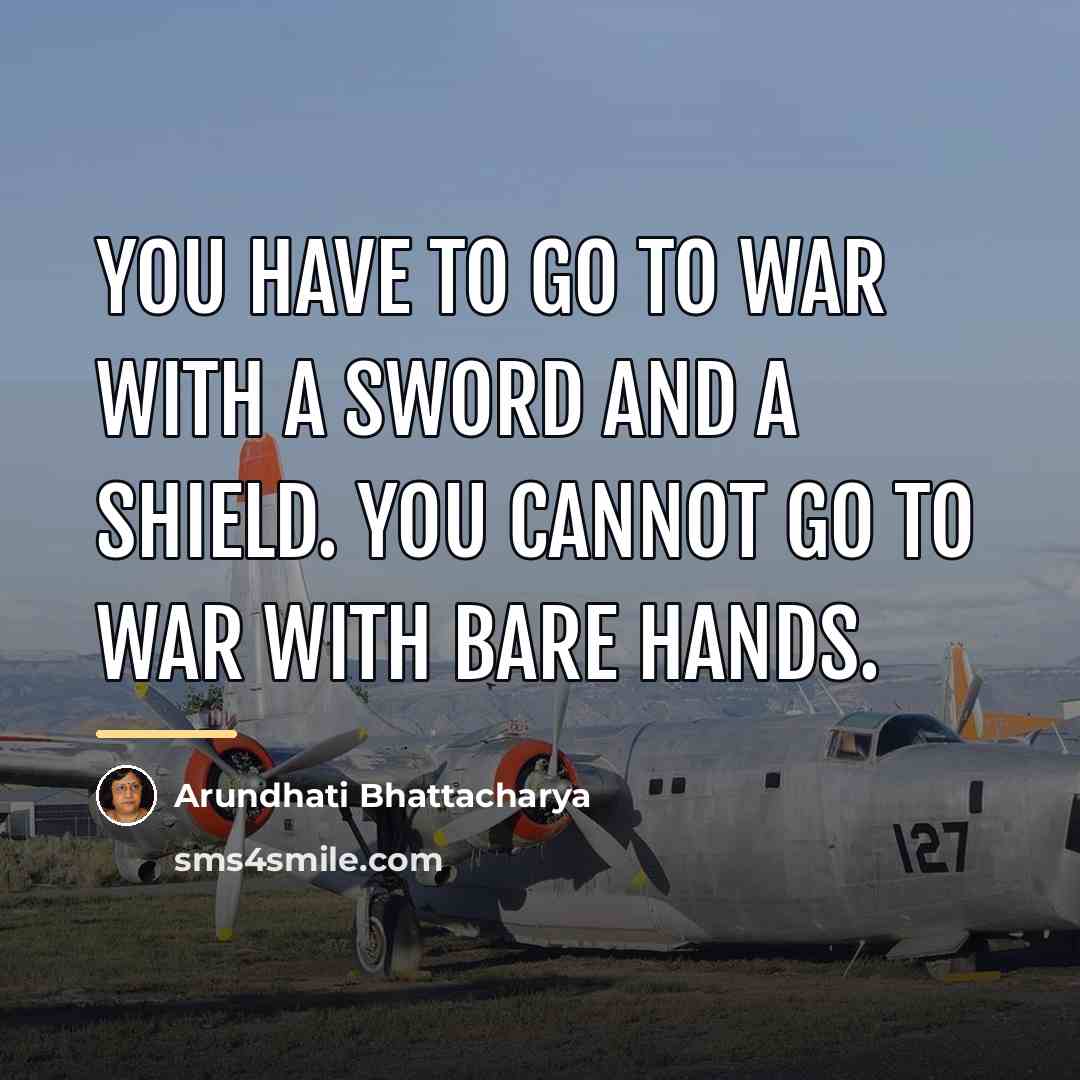 “You have to go to war with a sword and…” quote by Arundhati Bhattacharya