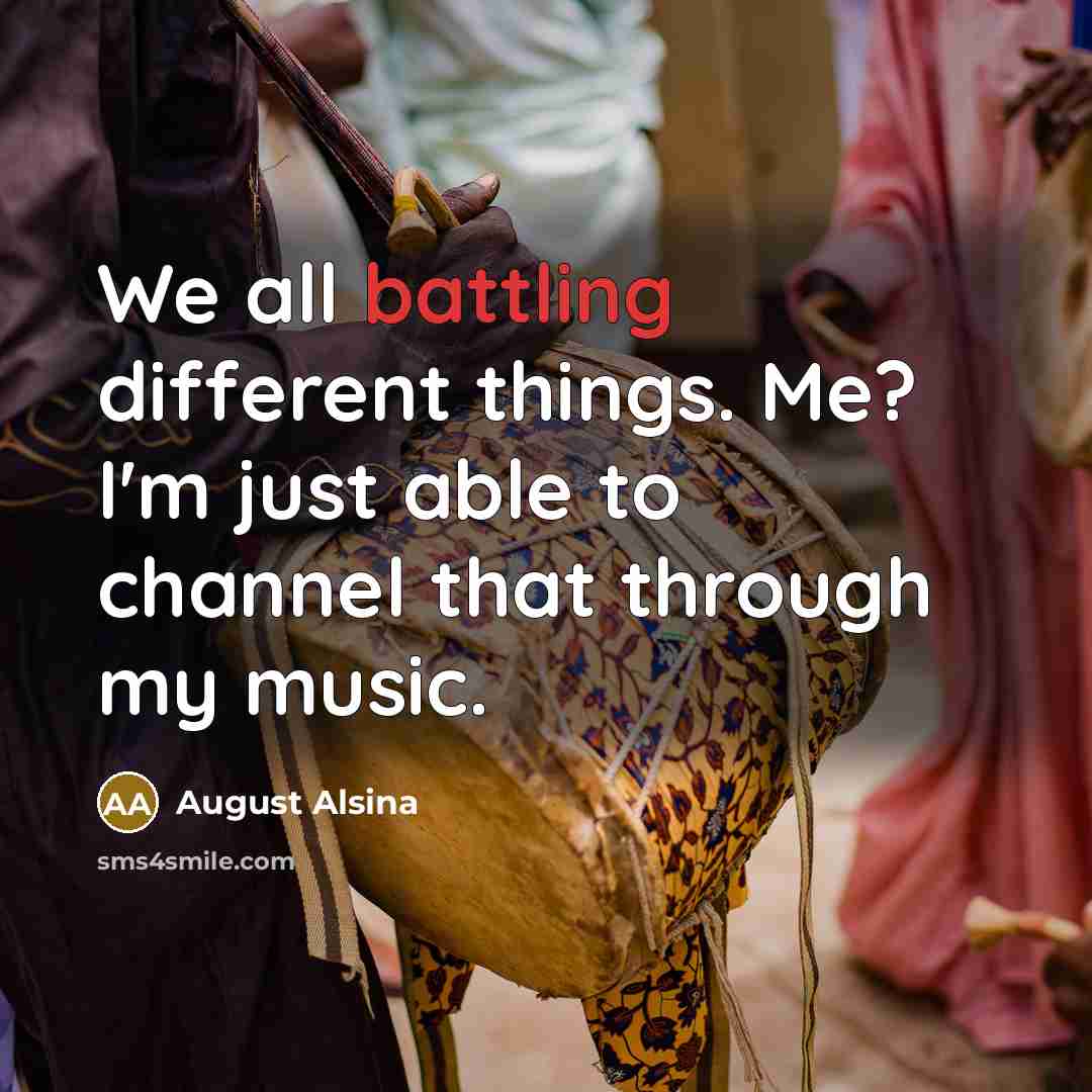 “We all battling different things. Me? I'm just able to channel that through my music.” quote by August Alsina
