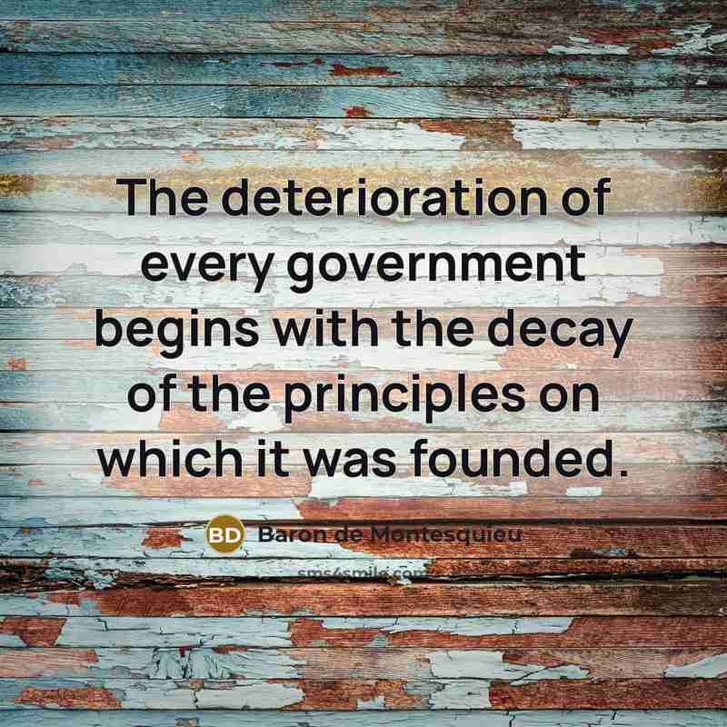 “The deterioration of every government begins with the decay of…” quote by Baron de Montesquieu