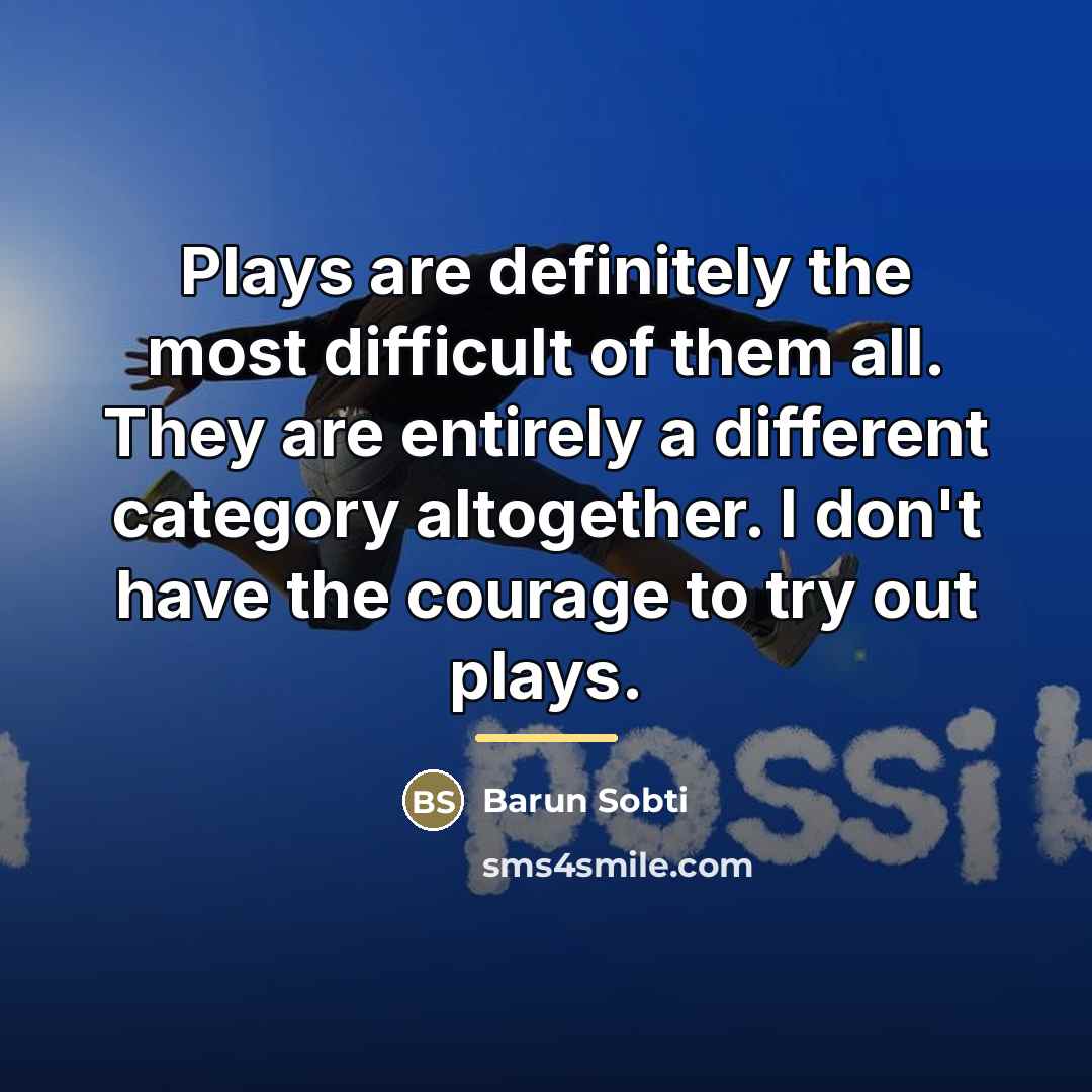 “Plays are definitely the most difficult of them all. They…” quote by Barun Sobti