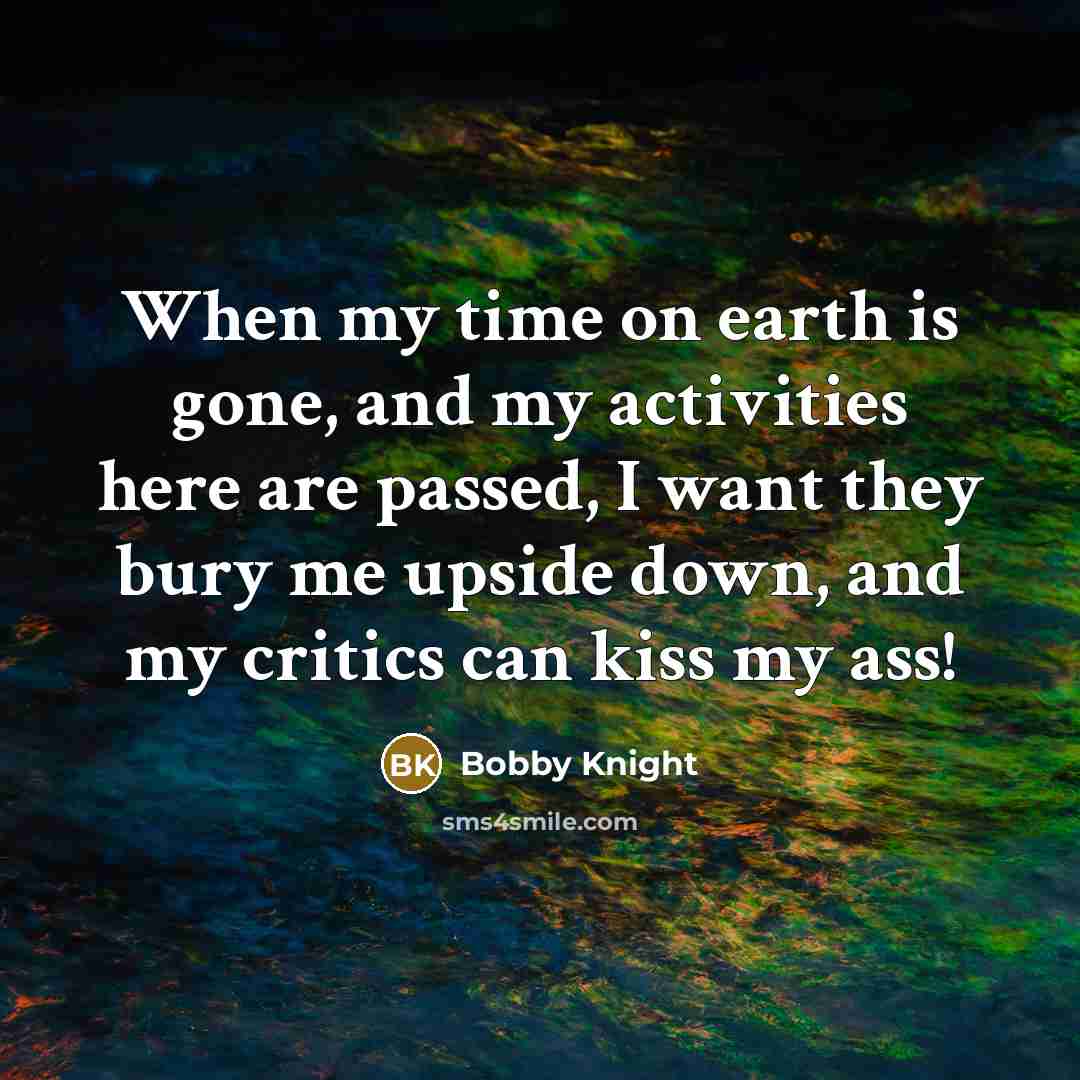 “When my time on earth is gone, and my activities…” quote by Bobby Knight