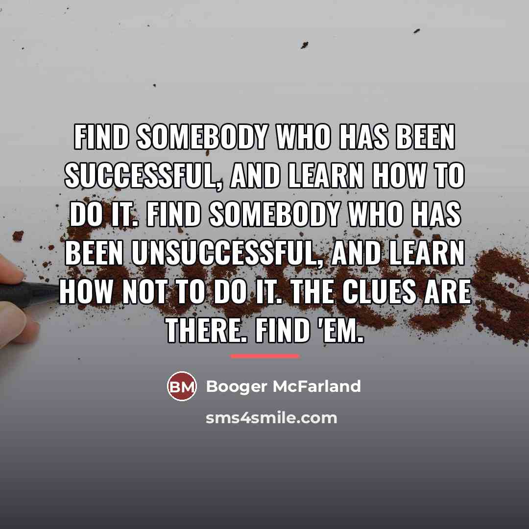 “Find somebody who has been successful, and learn how to…” quote by Booger McFarland