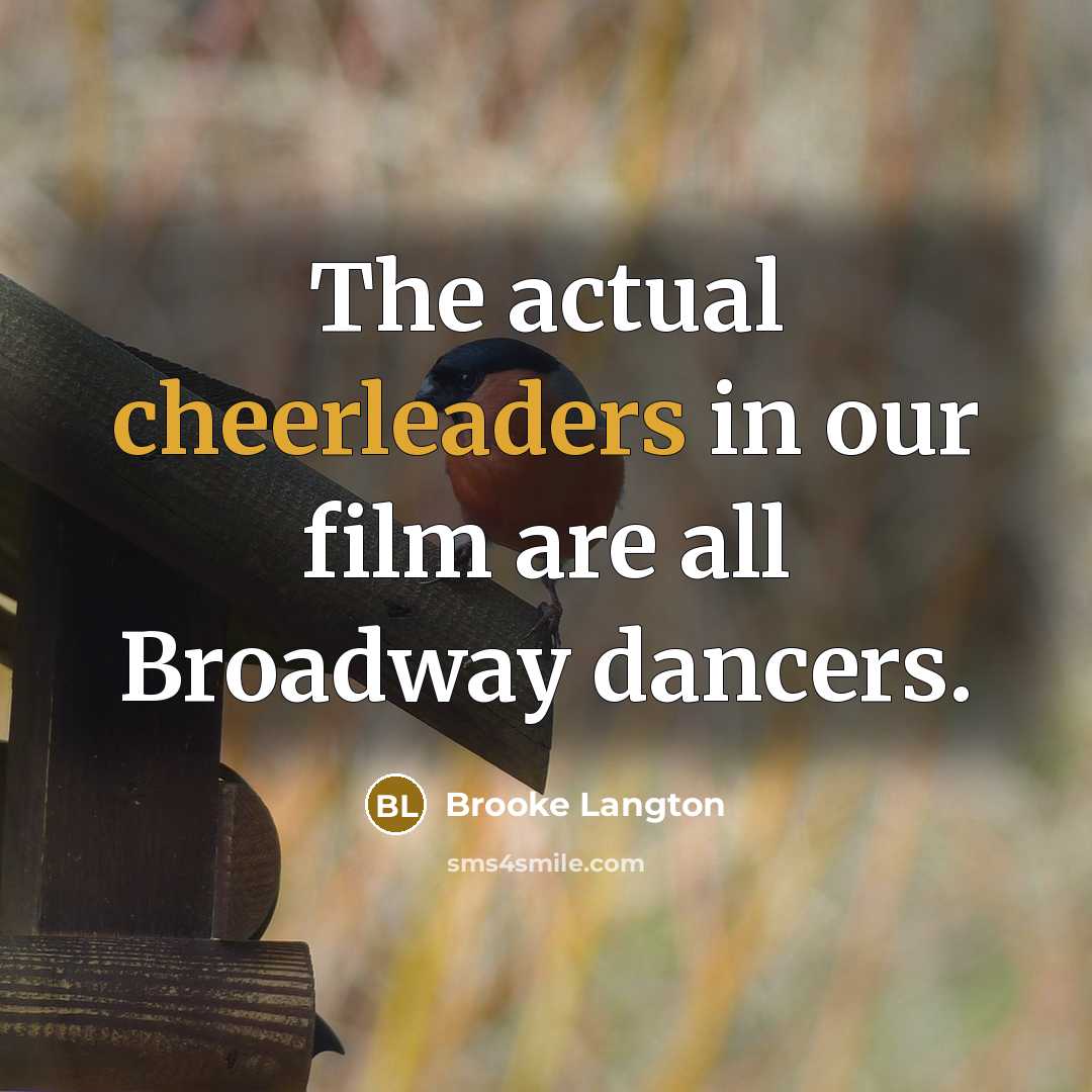 “The actual cheerleaders in our film are all Broadway dancers.…” quote by Brooke Langton