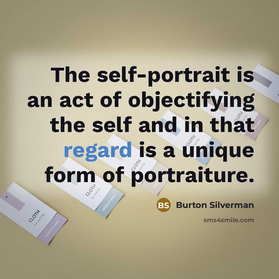 “The self-portrait is an act of objectifying the self and…” quote by Burton Silverman
