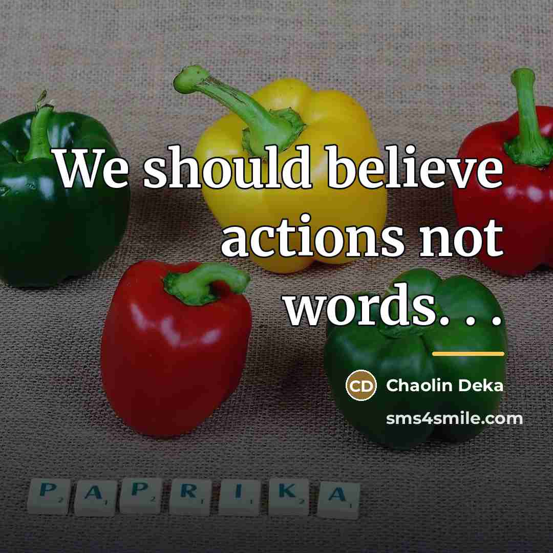 “We should believe actions not words. . .…” quote by Chaolin Deka