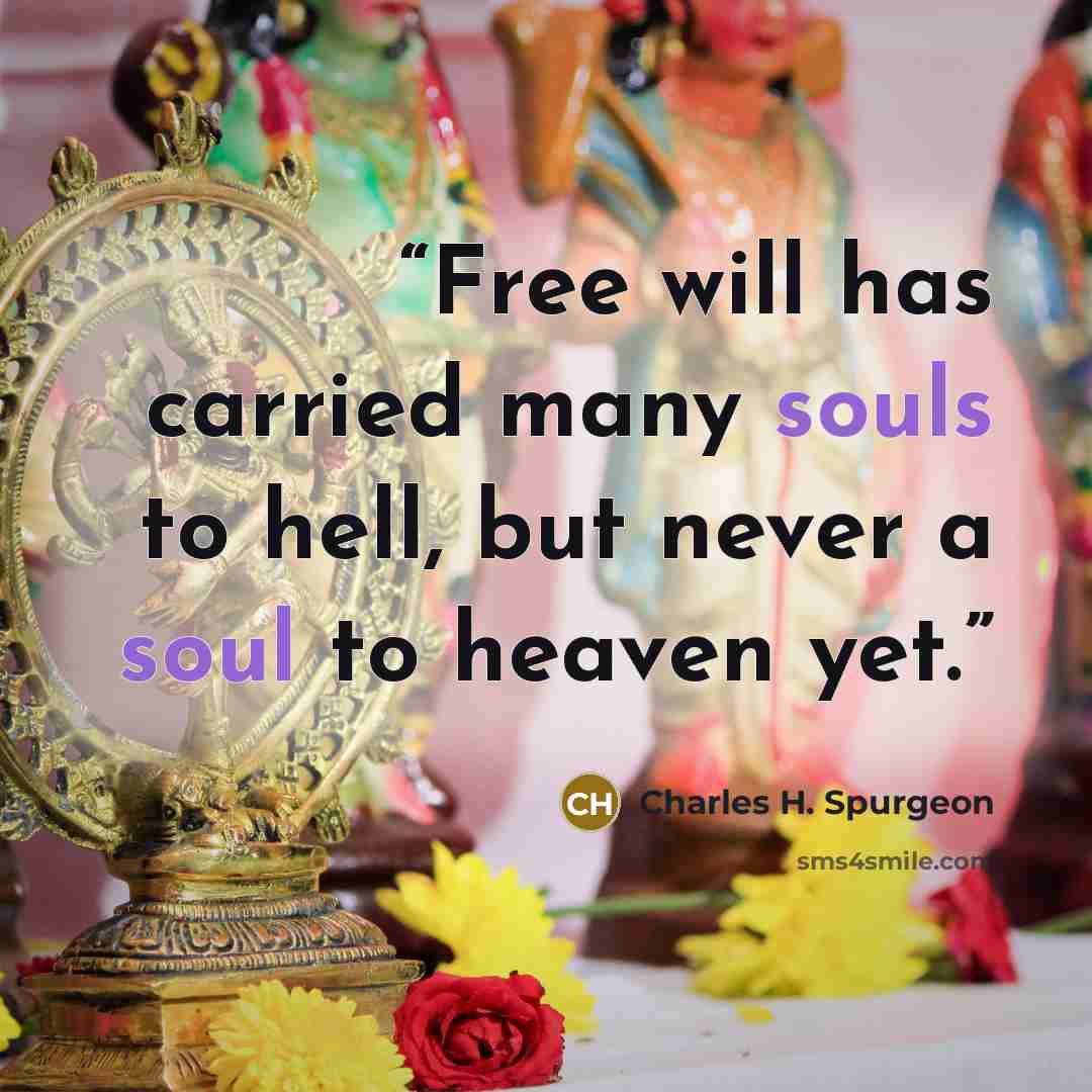 “Free will has carried many souls to hell, but never a soul to heaven yet.” quote by Charles H. Spurgeon