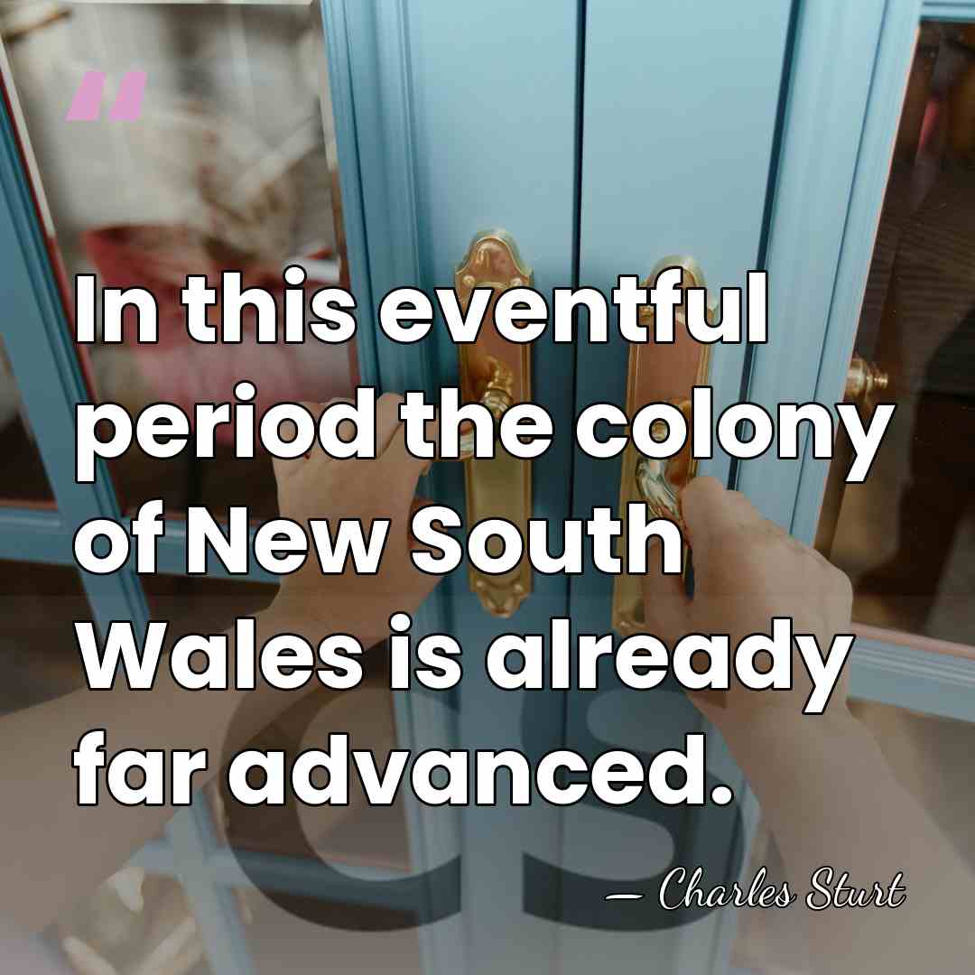 In this eventful period the colony of New South Wales is already&hellip; - Charles Sturt