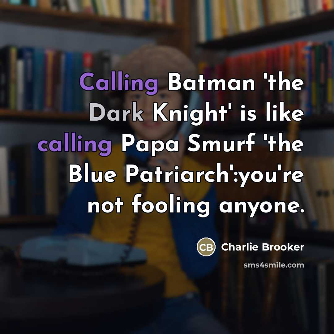 “Calling Batman 'the Dark Knight' is like calling Papa Smurf…” quote by Charlie Brooker