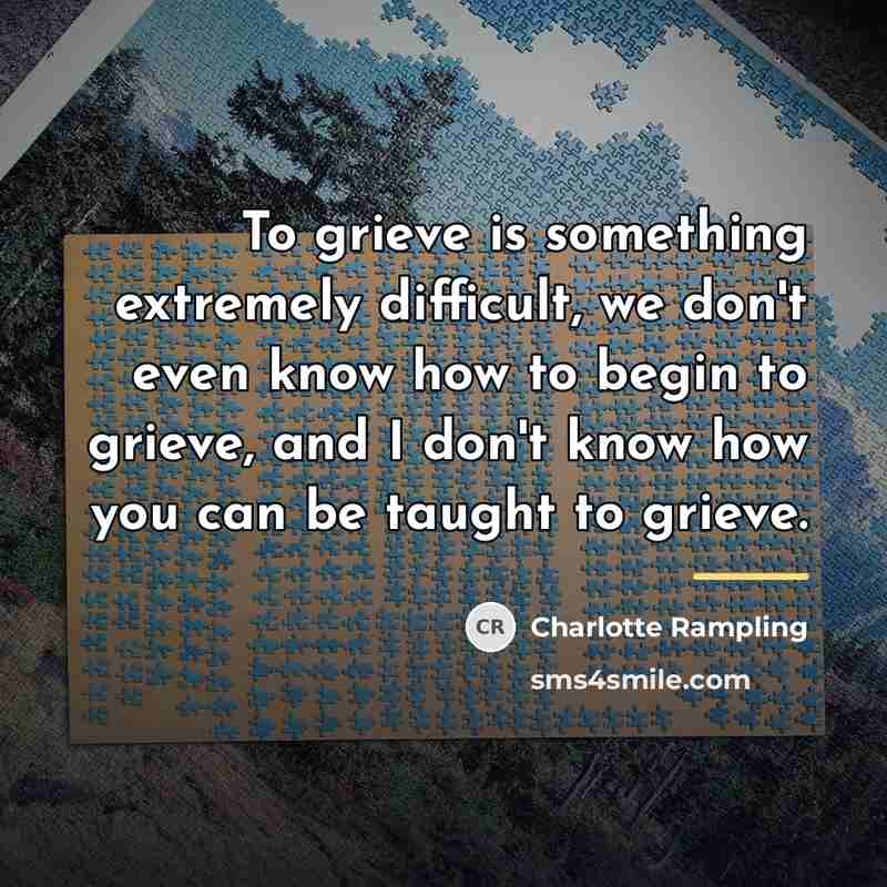 “To grieve is something extremely difficult, we don't even know…” quote by Charlotte Rampling