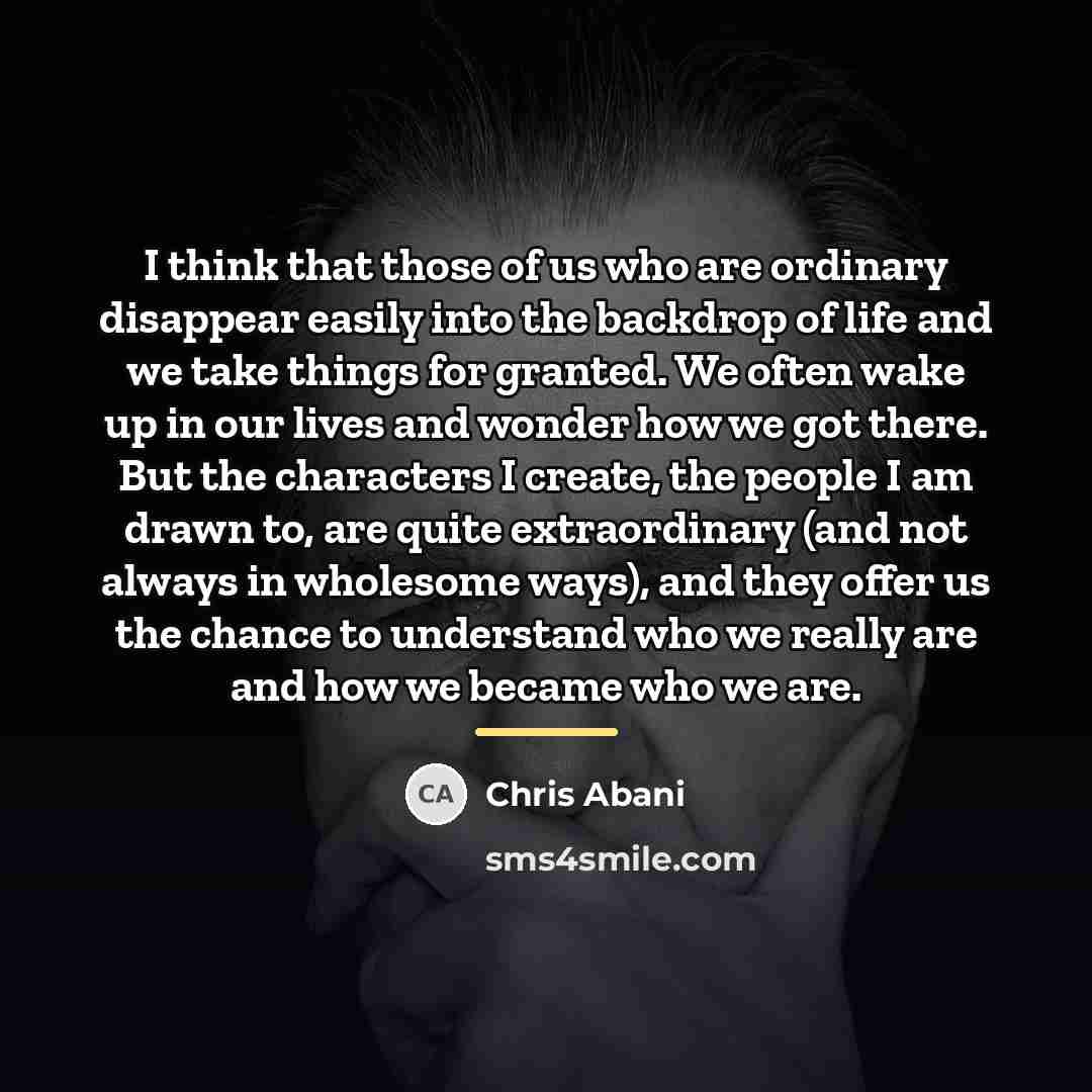 “I think that those of us who are ordinary disappear…” quote by Chris Abani