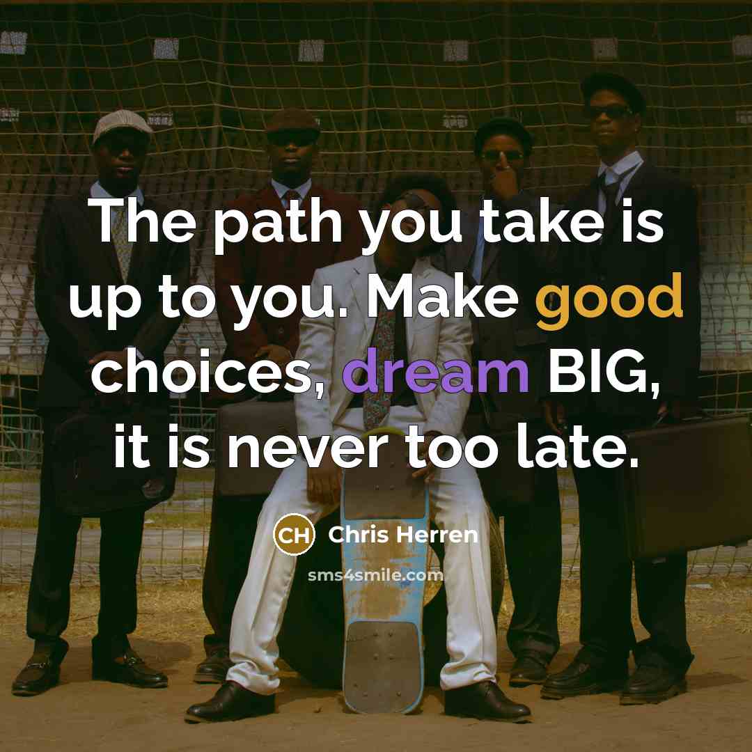 “The path you take is up to you. Make good…” quote by Chris Herren
