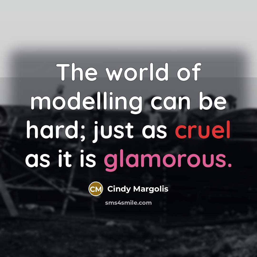 “The world of modelling can be hard; just as cruel as it is glamorous.” quote by Cindy Margolis