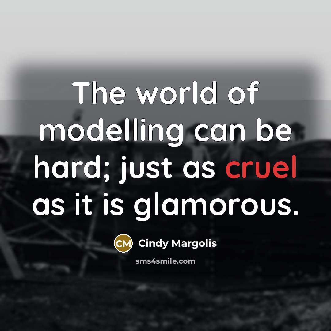 “The world of modelling can be hard; just as cruel…” quote by Cindy Margolis