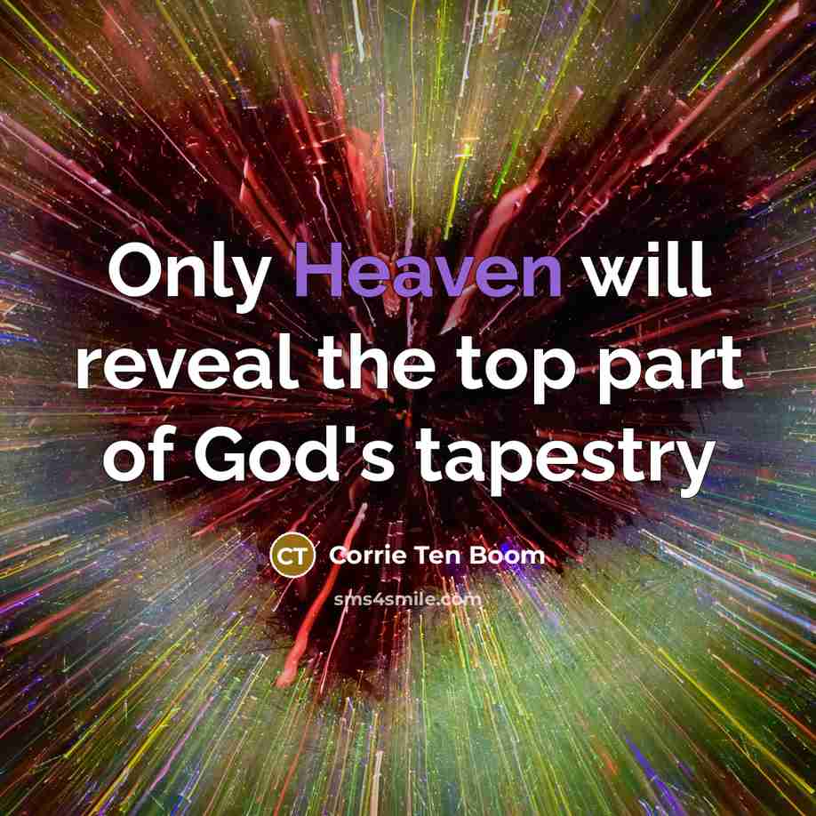 “Only Heaven will reveal the top part of God's tapestry…” quote by Corrie Ten Boom