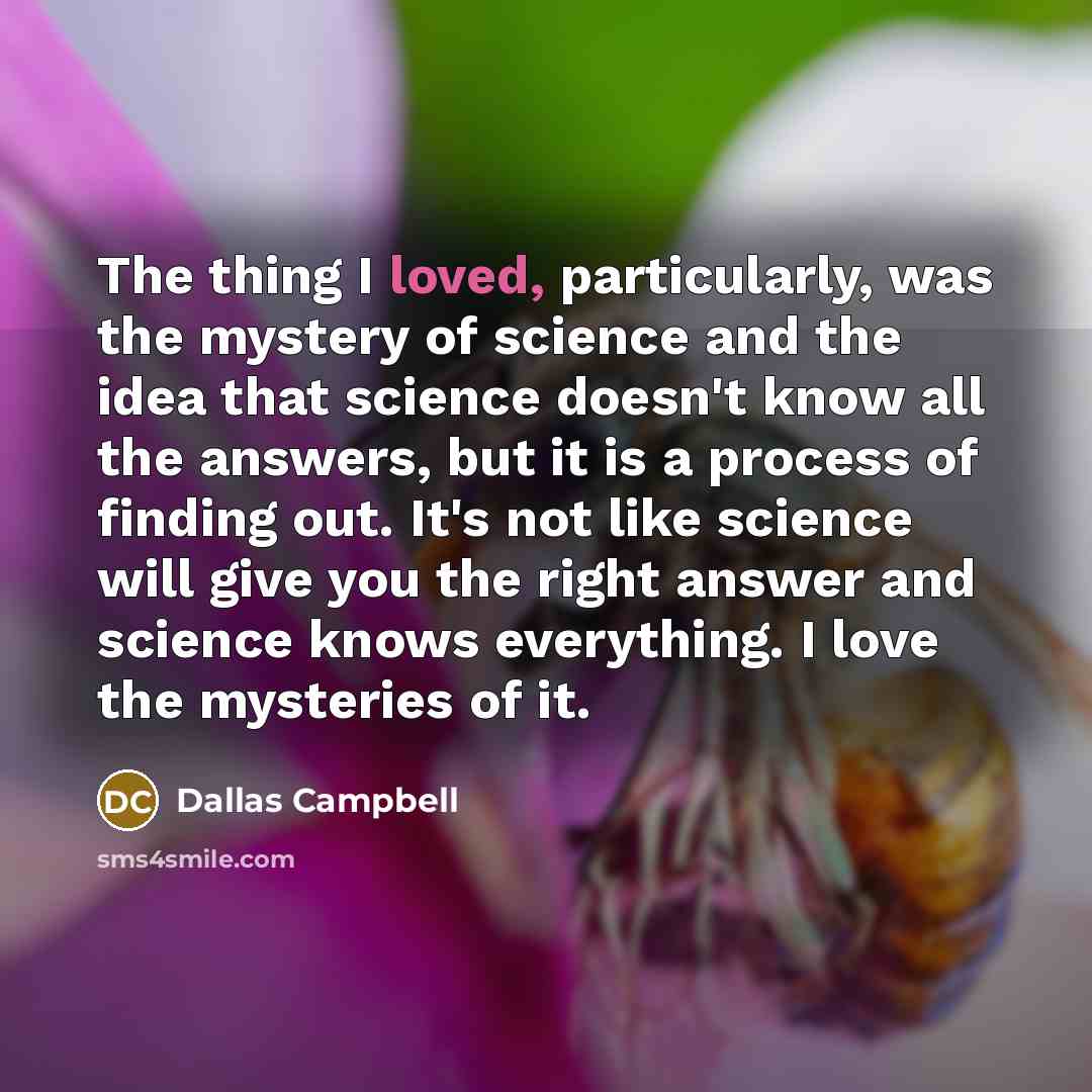 “The thing I loved, particularly, was the mystery of science…” quote by Dallas Campbell
