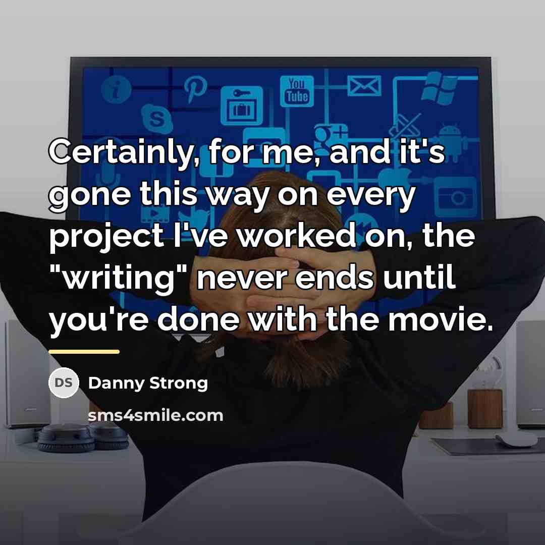 “Certainly, for me, and it's gone this way on every…” quote by Danny Strong