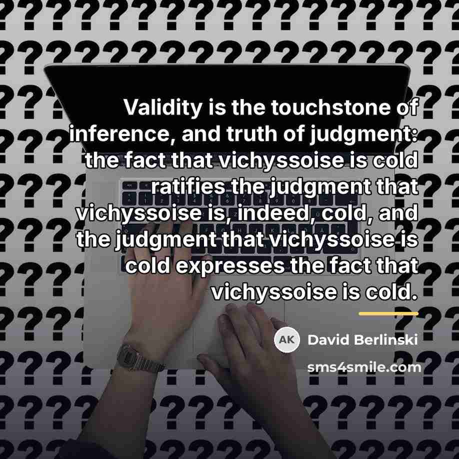 “Validity is the touchstone of inference, and truth of judgment:…” quote by David Berlinski