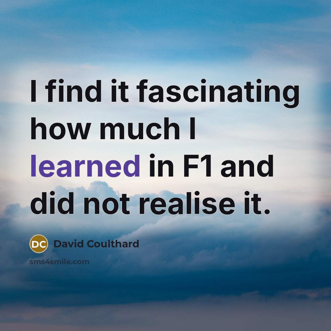 “I find it fascinating how much I learned in F1…” quote by David Coulthard