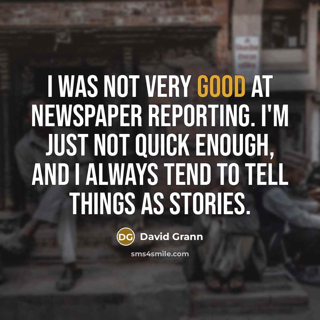 “I was not very good at newspaper reporting. I'm just…” quote by David Grann