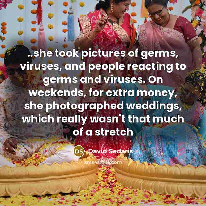“..she took pictures of germs, viruses, and people reacting to…” quote by David Sedaris