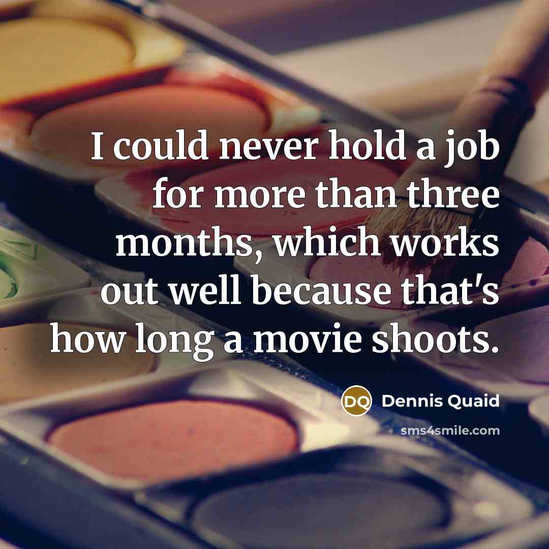 “I could never hold a job for more than three…” quote by Dennis Quaid