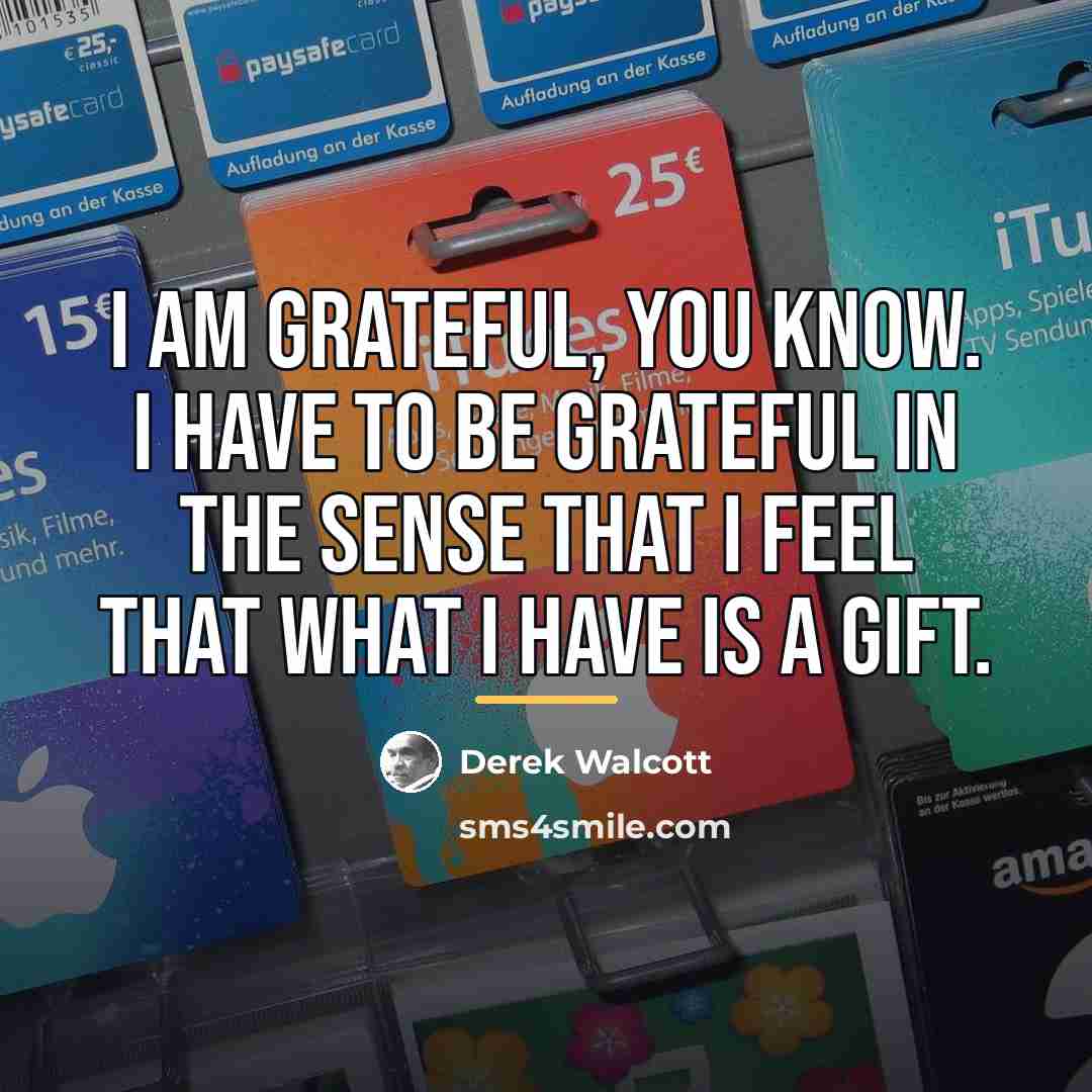 “I am grateful, you know. I have to be grateful…” quote by Derek Walcott