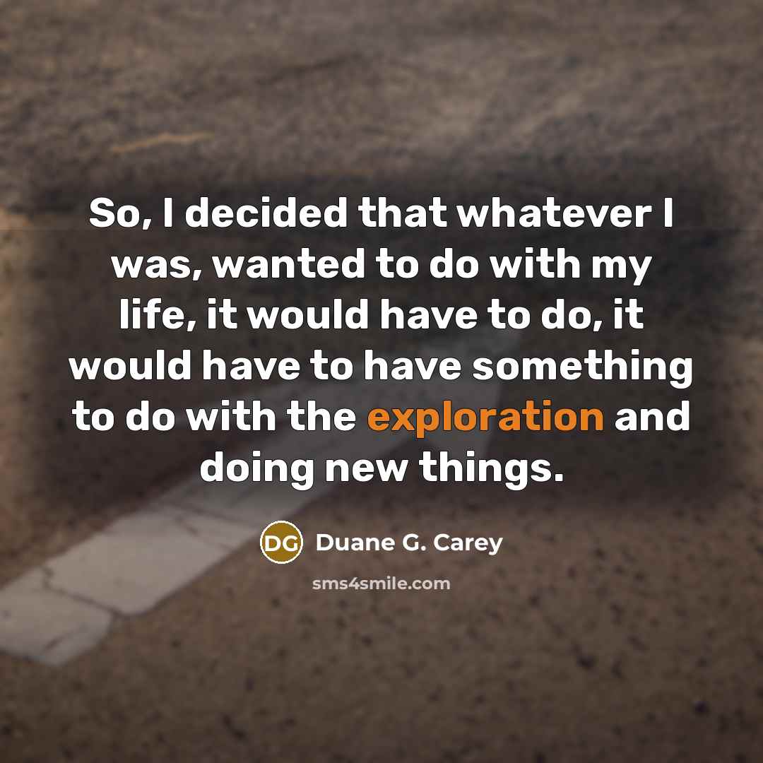 “So, I decided that whatever I was, wanted to do…” quote by Duane G. Carey