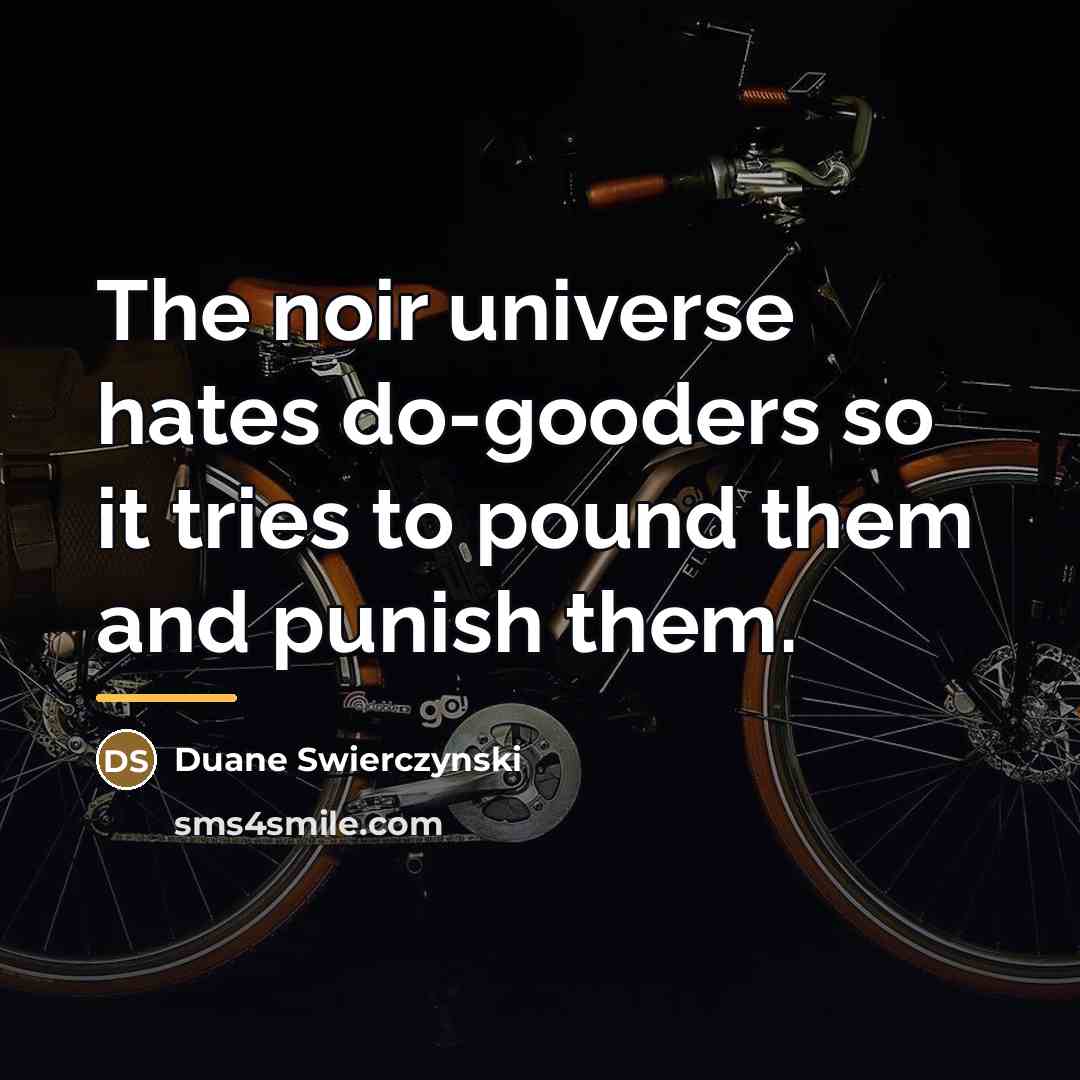 “The noir universe hates do-gooders so it tries to pound…” quote by Duane Swierczynski