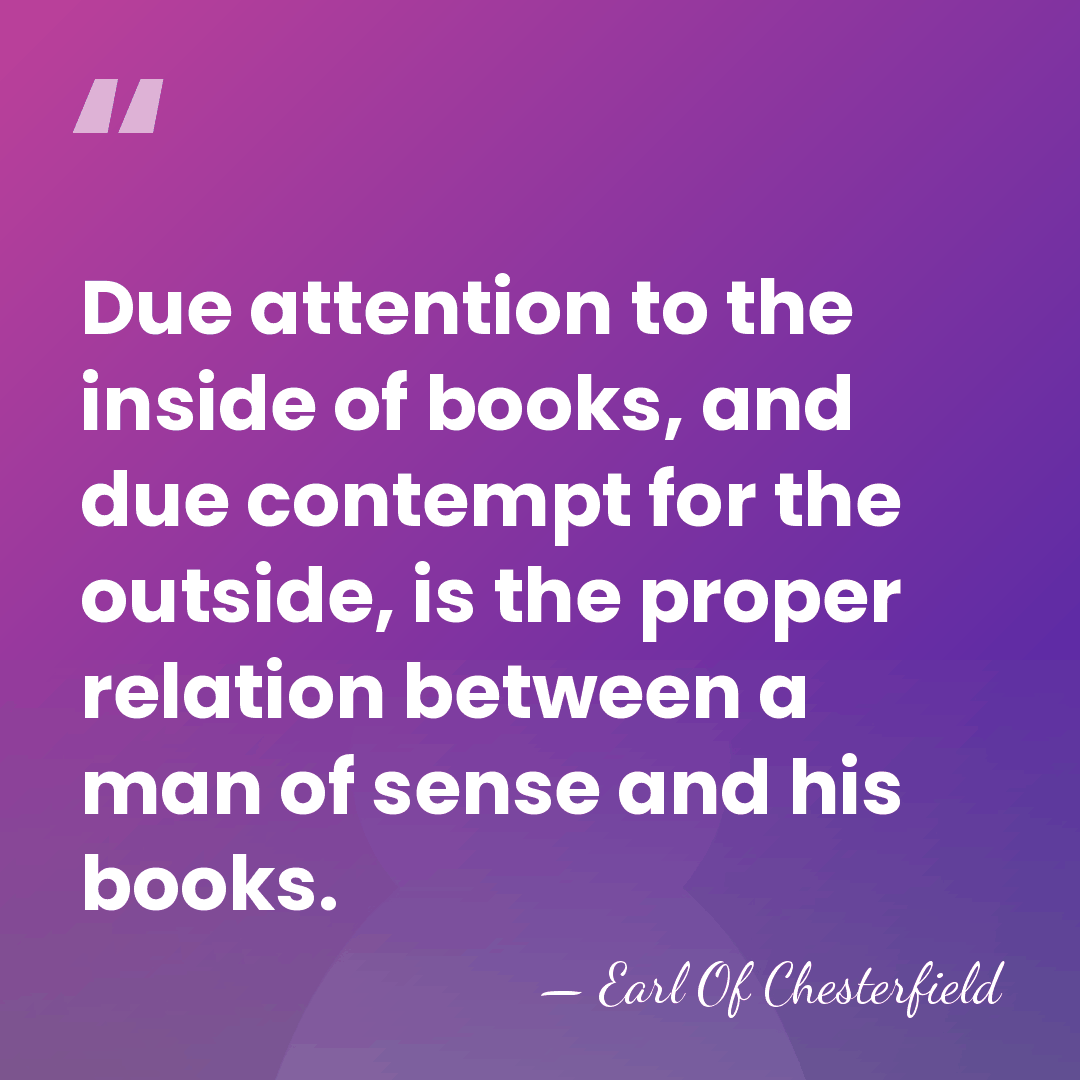 Due attention to the inside of books, and due contempt for the&hellip; - Earl Of Chesterfield