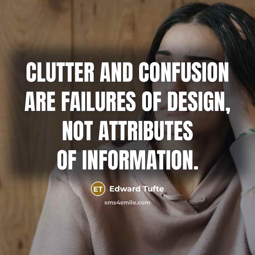 “Clutter and confusion are failures of design, not attributes of…” quote by Edward Tufte