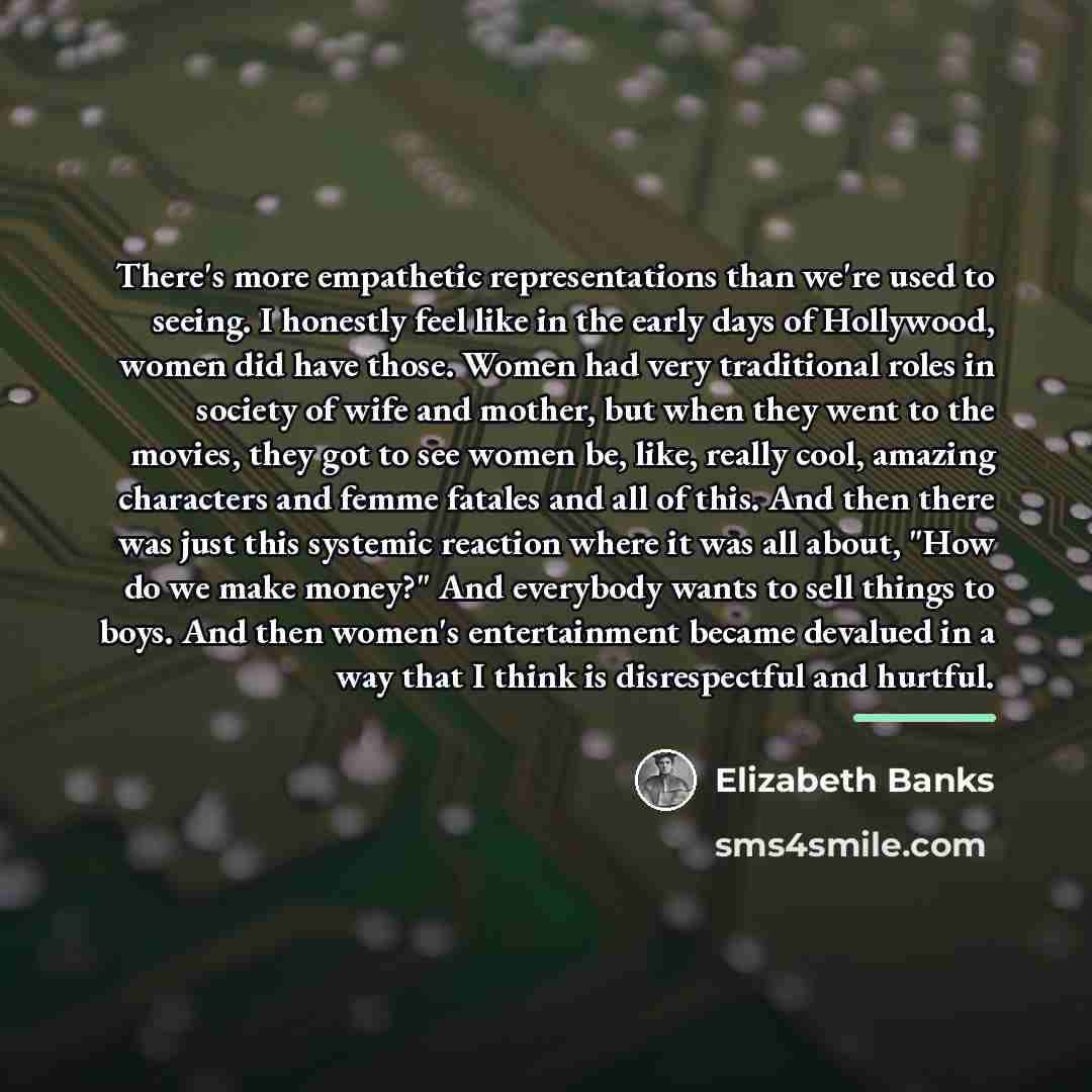 “There's more empathetic representations than we're used to seeing. I…” quote by Elizabeth Banks