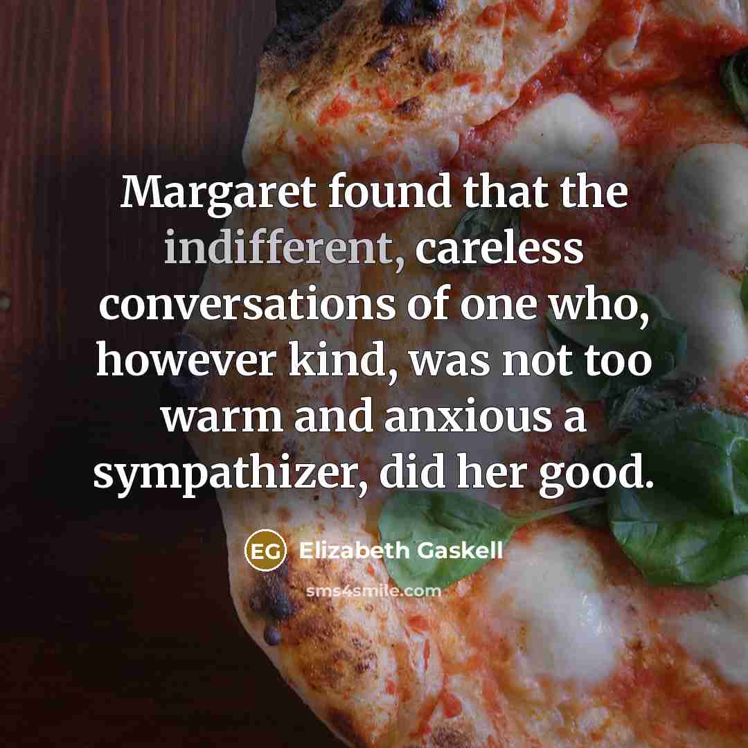 “Margaret found that the indifferent, careless conversations of one who,…” quote by Elizabeth Gaskell