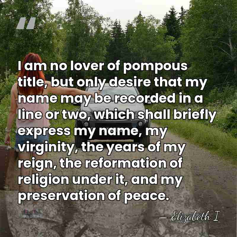 I am no lover of pompous title, but only desire that my&hellip; - Elizabeth I